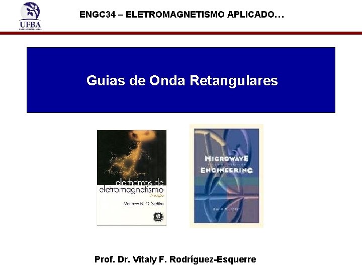 ENGC 34 – ELETROMAGNETISMO APLICADO… Guias de Onda Retangulares Prof. Dr. Vitaly F. Rodríguez-Esquerre