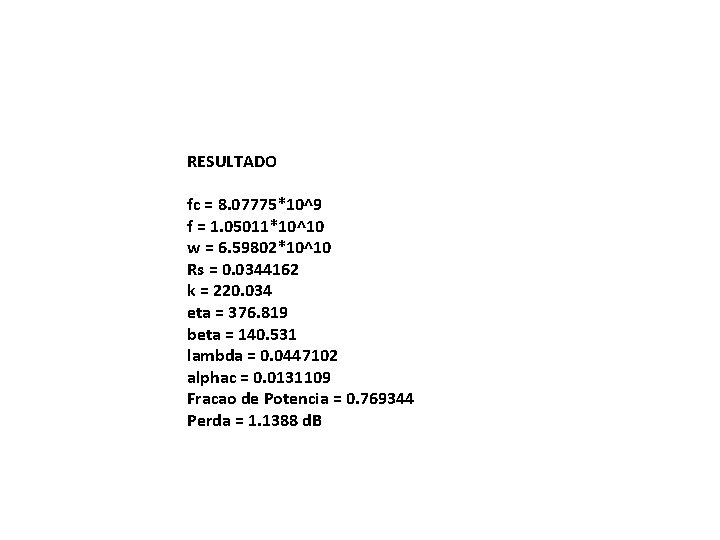 RESULTADO fc = 8. 07775*10^9 f = 1. 05011*10^10 w = 6. 59802*10^10 Rs