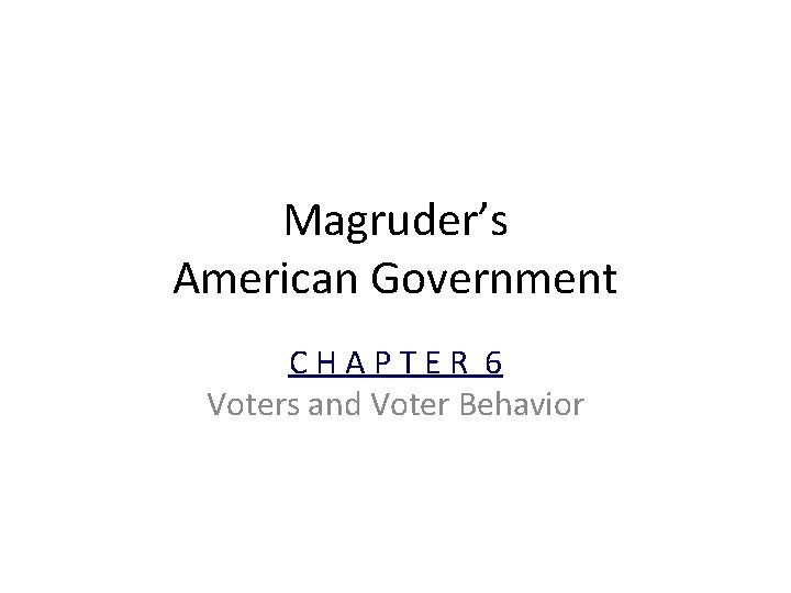 Magruder’s American Government CHAPTER 6 Voters and Voter Behavior 