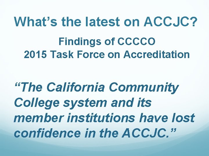 What’s the latest on ACCJC? Findings of CCCCO 2015 Task Force on Accreditation “The