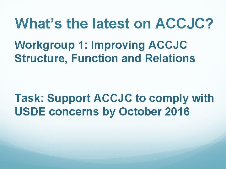 What’s the latest on ACCJC? Workgroup 1: Improving ACCJC Structure, Function and Relations Task: