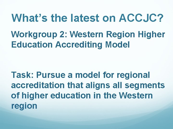 What’s the latest on ACCJC? Workgroup 2: Western Region Higher Education Accrediting Model Task: