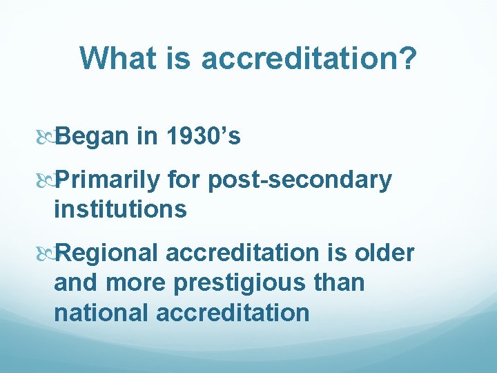 What is accreditation? Began in 1930’s Primarily for post-secondary institutions Regional accreditation is older
