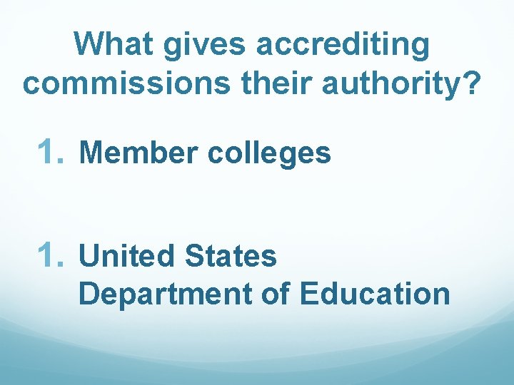 What gives accrediting commissions their authority? 1. Member colleges 1. United States Department of