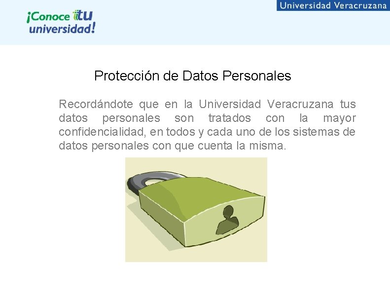 Protección de Datos Personales Recordándote que en la Universidad Veracruzana tus datos personales son
