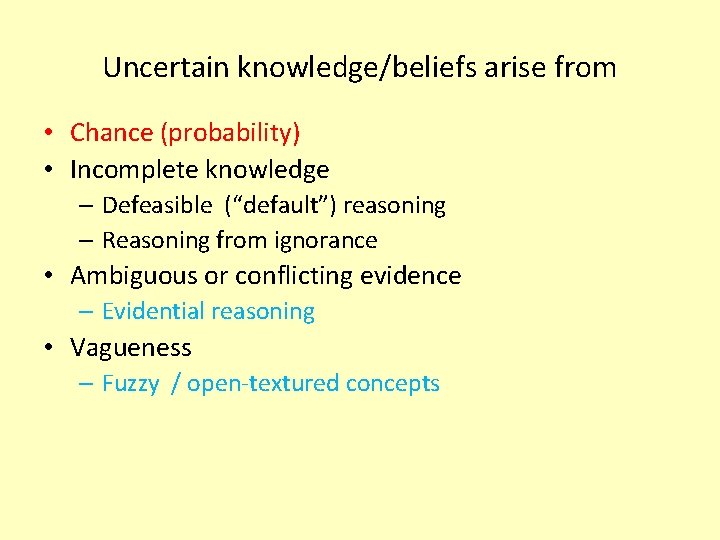 Uncertain knowledge/beliefs arise from • Chance (probability) • Incomplete knowledge – Defeasible (“default”) reasoning