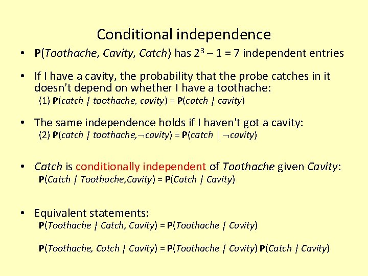 Conditional independence • P(Toothache, Cavity, Catch) has 23 – 1 = 7 independent entries