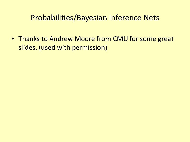 Probabilities/Bayesian Inference Nets • Thanks to Andrew Moore from CMU for some great slides.