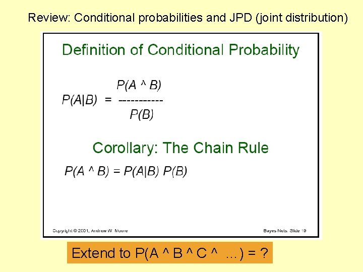 Review: Conditional probabilities and JPD (joint distribution) Extend to P(A ^ B ^ C