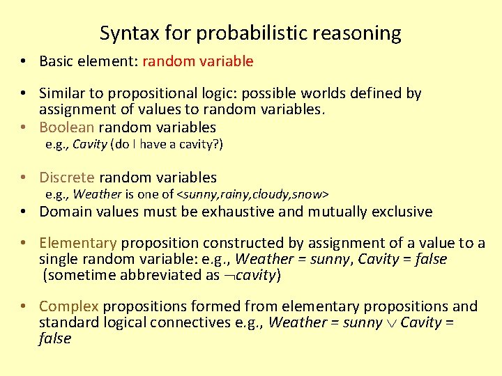 Syntax for probabilistic reasoning • Basic element: random variable • Similar to propositional logic: