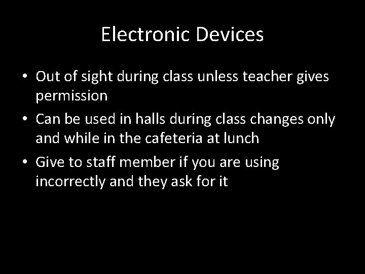 Electronic Devices • Out of sight during class unless teacher gives permission • Can