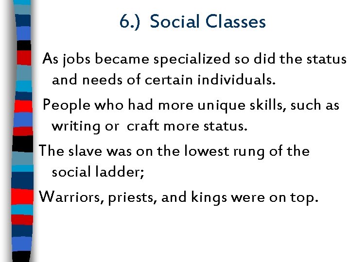 6. ) Social Classes As jobs became specialized so did the status and needs