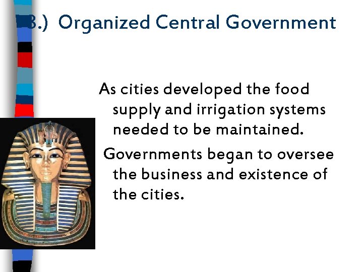 3. ) Organized Central Government As cities developed the food supply and irrigation systems