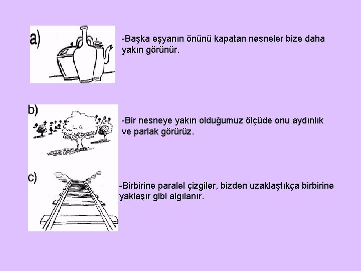 -Başka eşyanın önünü kapatan nesneler bize daha yakın görünür. -Bir nesneye yakın olduğumuz ölçüde