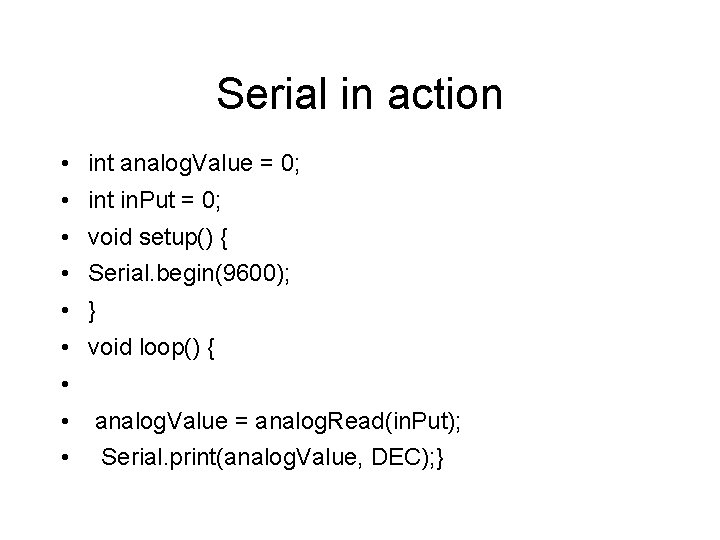 Serial in action • int analog. Value = 0; • int in. Put =
