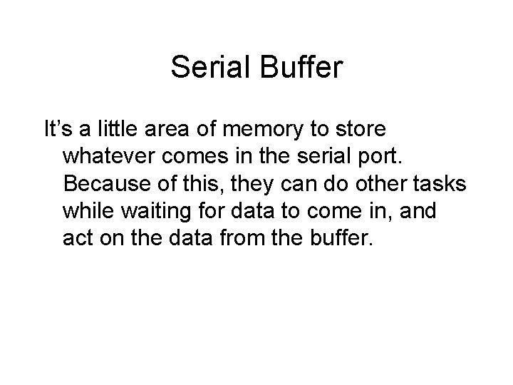 Serial Buffer It’s a little area of memory to store whatever comes in the