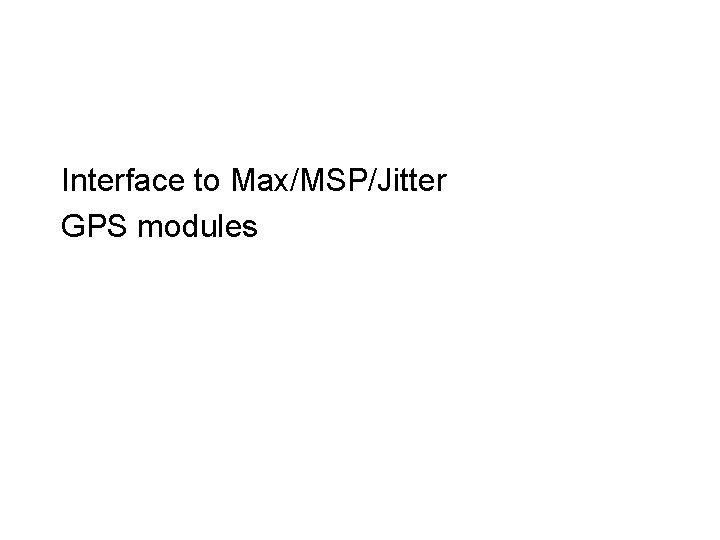 Interface to Max/MSP/Jitter GPS modules 