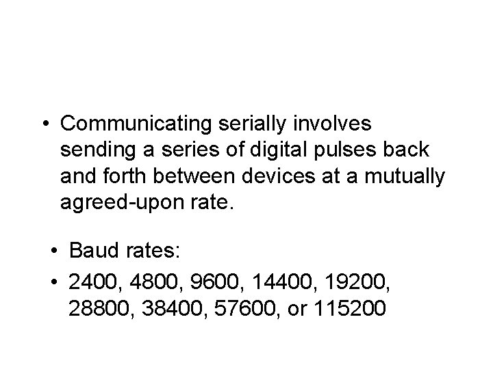  • Communicating serially involves sending a series of digital pulses back and forth