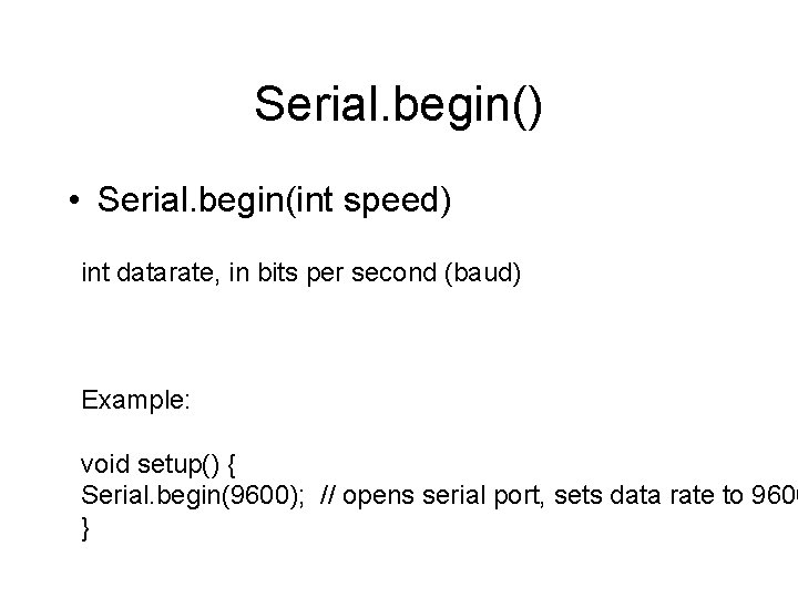 Serial. begin() • Serial. begin(int speed) int datarate, in bits per second (baud) Example: