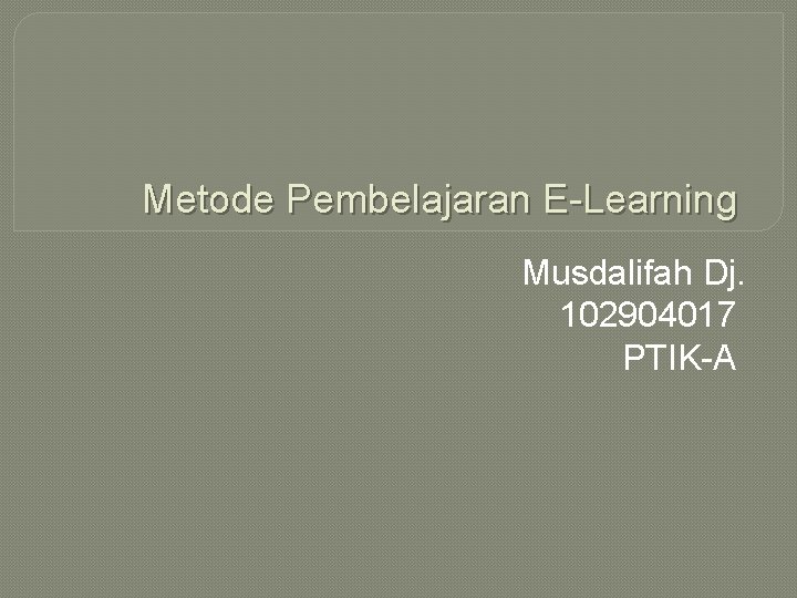 Metode Pembelajaran E-Learning Musdalifah Dj. 102904017 PTIK-A 