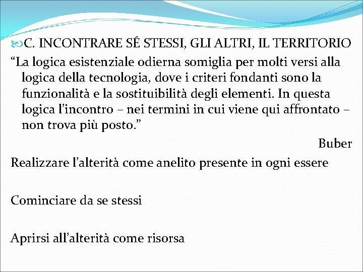  C. INCONTRARE SÉ STESSI, GLI ALTRI, IL TERRITORIO “La logica esistenziale odierna somiglia