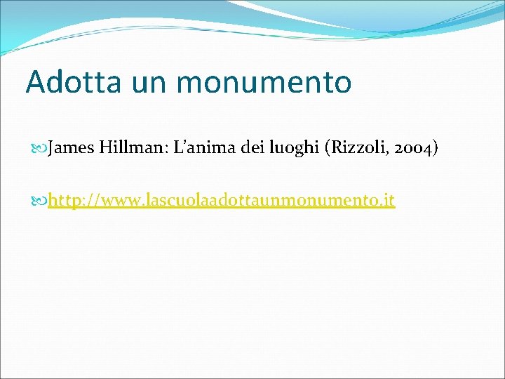 Adotta un monumento James Hillman: L’anima dei luoghi (Rizzoli, 2004) http: //www. lascuolaadottaunmonumento. it