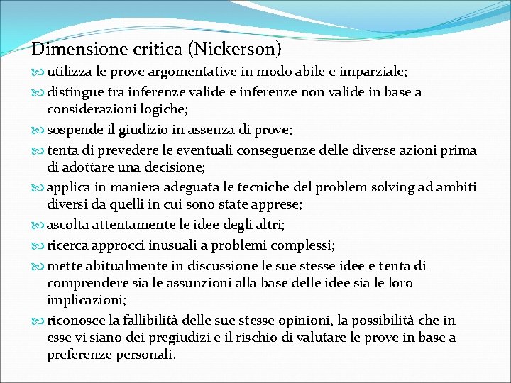 Dimensione critica (Nickerson) utilizza le prove argomentative in modo abile e imparziale; distingue tra