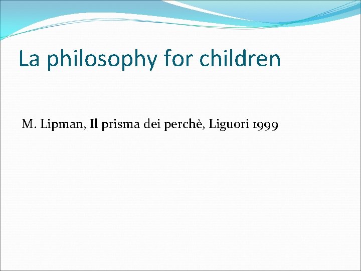 La philosophy for children M. Lipman, Il prisma dei perchè, Liguori 1999 