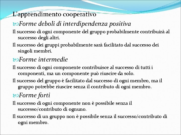 L’apprendimento cooperativo Forme deboli di interdipendenza positiva Il successo di ogni componente del gruppo