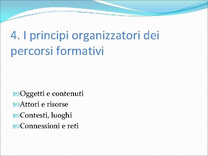 4. I principi organizzatori dei percorsi formativi Oggetti e contenuti Attori e risorse Contesti,