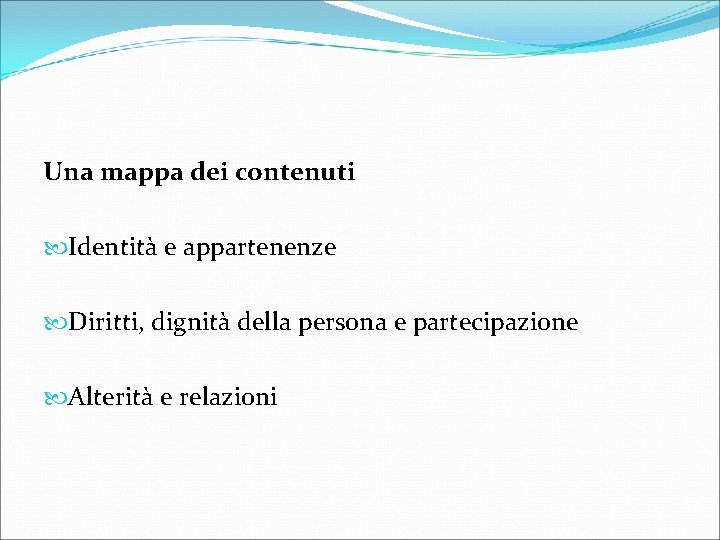 Una mappa dei contenuti Identità e appartenenze Diritti, dignità della persona e partecipazione Alterità