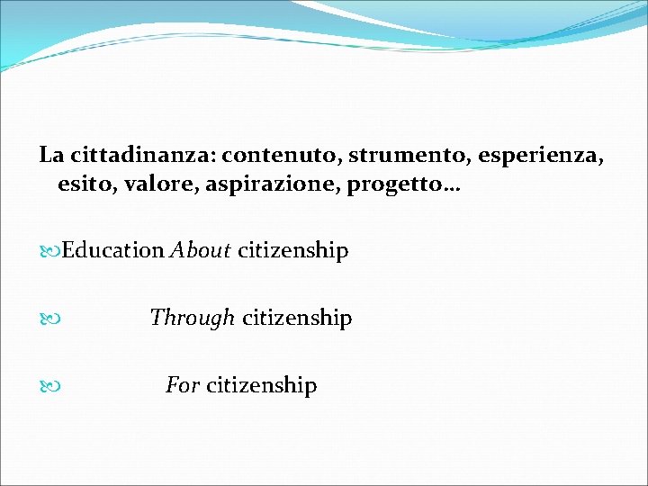La cittadinanza: contenuto, strumento, esperienza, esito, valore, aspirazione, progetto… Education About citizenship Through citizenship