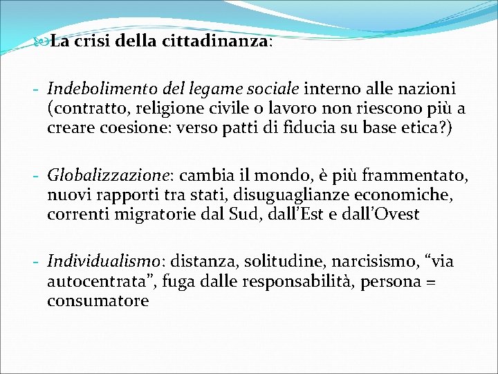  La crisi della cittadinanza: - Indebolimento del legame sociale interno alle nazioni (contratto,