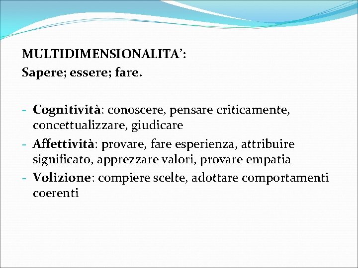 MULTIDIMENSIONALITA’: Sapere; essere; fare. - Cognitività: conoscere, pensare criticamente, concettualizzare, giudicare - Affettività: provare,