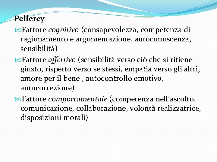 Pellerey Fattore cognitivo (consapevolezza, competenza di ragionamento e argomentazione, autoconoscenza, sensibilità) Fattore affettivo (sensibilità