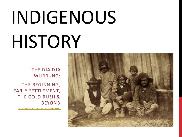 INDIGENOUS HISTORY THE DJA WURRUNG: THE BEGINNING, EARLY SETTLEMENT, THE GOLD RUSH & BEYOND