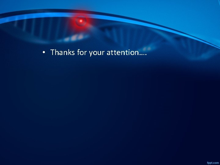  • Thanks for your attention…. 