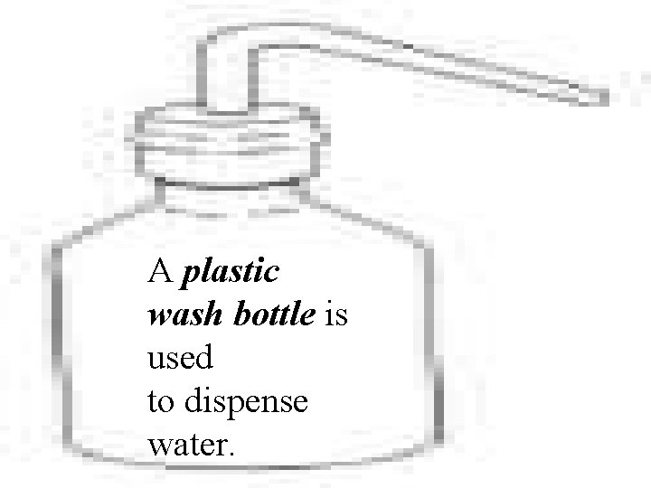 A plastic wash bottle is used to dispense water. 