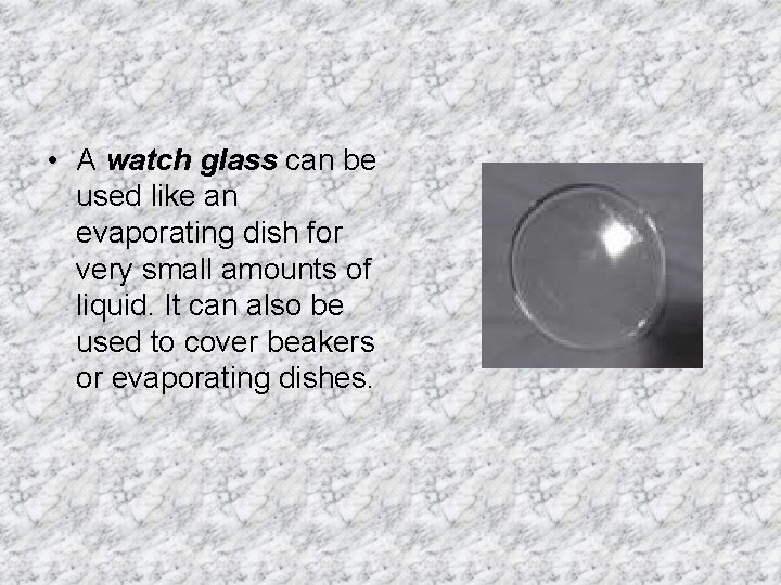  • A watch glass can be used like an evaporating dish for very
