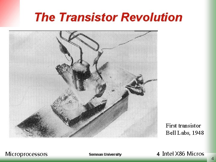 The Transistor Revolution First transistor Bell Labs, 1948 Microprocessors Semnan University 4 Intel X