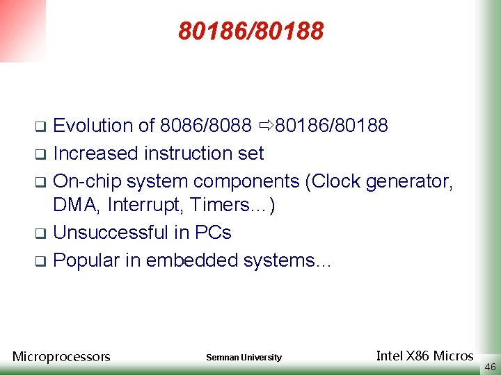 80186/80188 Evolution of 8086/8088 80186/80188 q Increased instruction set q On-chip system components (Clock