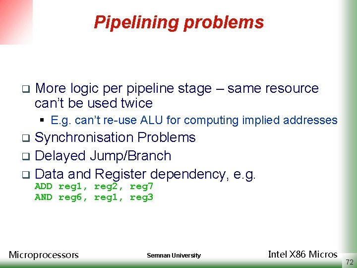 Pipelining problems q More logic per pipeline stage – same resource can’t be used