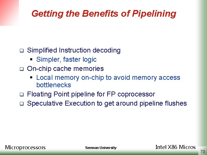 Getting the Benefits of Pipelining q q Simplified Instruction decoding § Simpler, faster logic