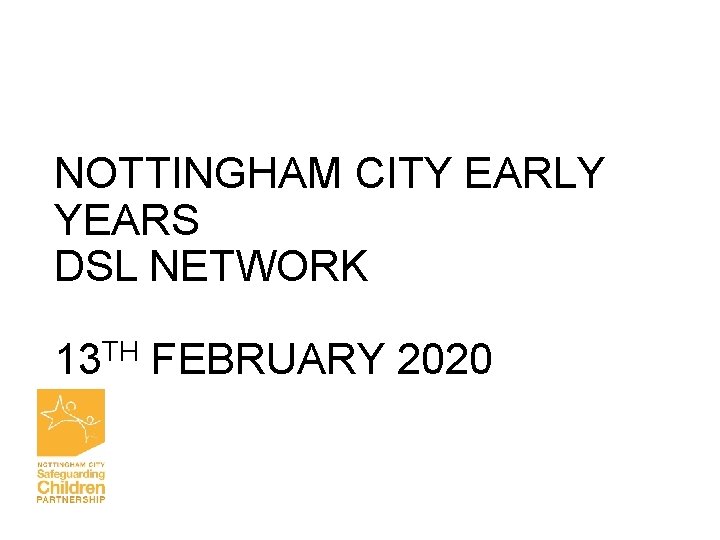 NOTTINGHAM CITY EARLY YEARS DSL NETWORK 13 TH FEBRUARY 2020 