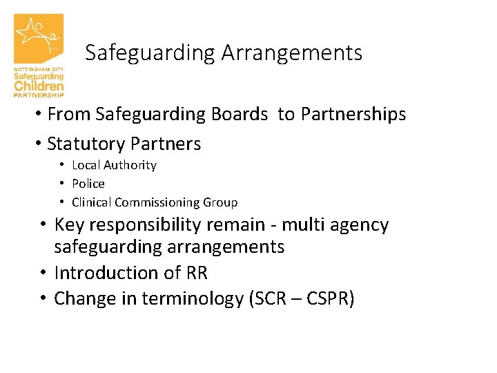 Safeguarding Arrangements • From Safeguarding Boards to Partnerships • Statutory Partners • Local Authority