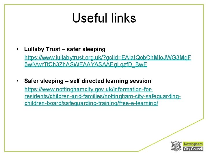 Useful links • Lullaby Trust – safer sleeping https: //www. lullabytrust. org. uk/? gclid=EAIa.