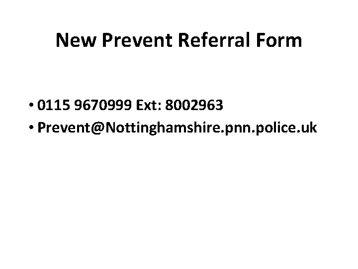 New Prevent Referral Form • 0115 9670999 Ext: 8002963 • Prevent@Nottinghamshire. pnn. police. uk