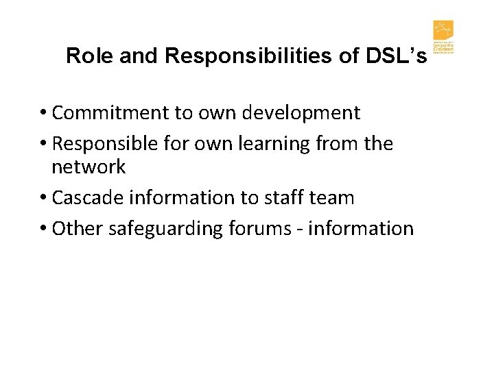 Role and Responsibilities of DSL’s • Commitment to own development • Responsible for own