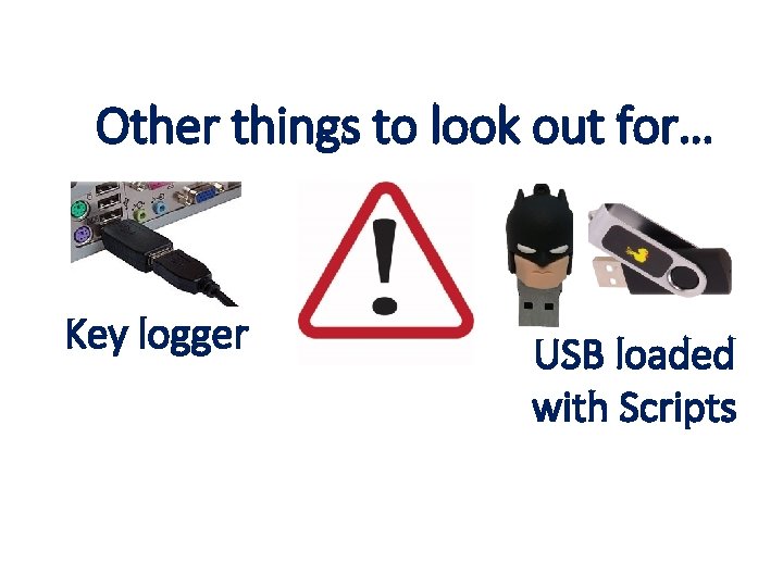 Other things to look out for… Key logger USB loaded with Scripts 