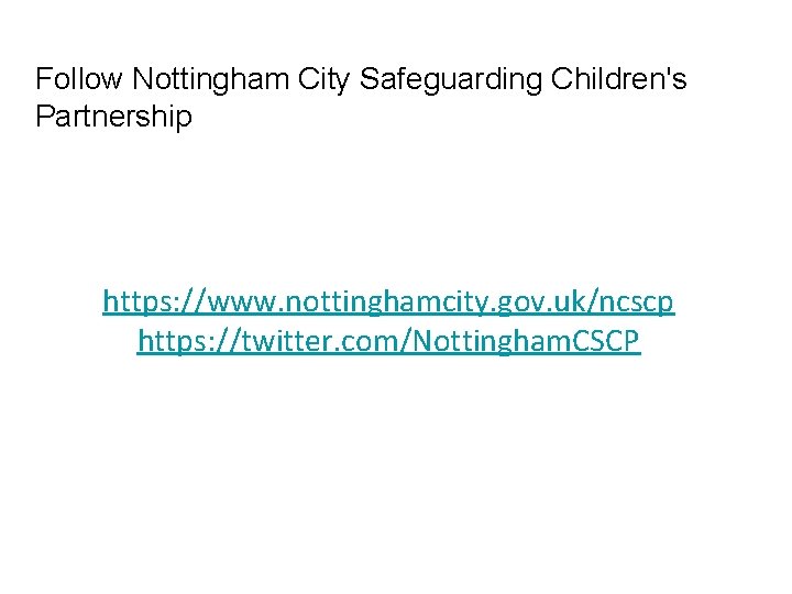 Follow Nottingham City Safeguarding Children's Partnership https: //www. nottinghamcity. gov. uk/ncscp https: //twitter. com/Nottingham.